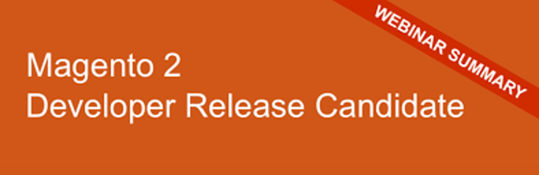 Magento 2 Developer Release Candidate - webinar summary