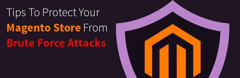 8 tips to protect your magento store from brute force attacks